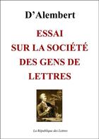 Couverture du livre « Essai sur la société des gens de lettres » de D' Alembert aux éditions Republique Des Lettres