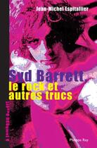 Couverture du livre « Syd Barrett, le rock et autres trucs » de Espitallier J-M. aux éditions Philippe Rey