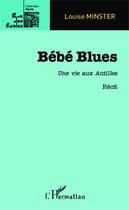 Couverture du livre « Bébé blues ; une vie aux Antilles » de Louise Minster aux éditions Editions L'harmattan