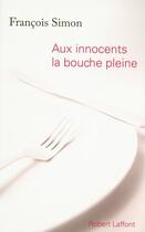 Couverture du livre « Aux innocents la bouche pleine » de Francois Simon aux éditions Robert Laffont