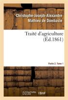 Couverture du livre « Traite d'agriculture. partie 2. tome 1 » de Mathieu De Dombasle aux éditions Hachette Bnf