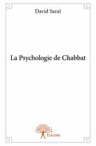 Couverture du livre « La psychologie de Chabbat » de David Sarai aux éditions Edilivre