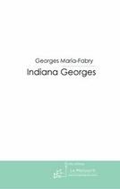 Couverture du livre « Indiana georges » de Georges Maria-Fabry aux éditions Le Manuscrit