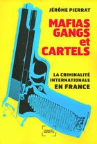 Couverture du livre « Mafias, gangs et cartels ; la criminalité internationale en France » de Jérôme Pierrat aux éditions Denoel