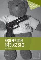 Couverture du livre « Procréation très assistée » de Chevrier Laurent aux éditions Mon Petit Editeur
