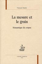Couverture du livre « La mesure et le grain ; sémantique de corpus » de Francois Rastier aux éditions Honore Champion