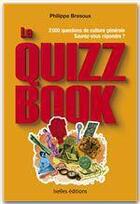 Couverture du livre « Le quizz book ; 2000 questions de culture générale, saurez-vous répondre ? » de Bresoux-P aux éditions Ixelles Editions