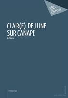 Couverture du livre « Clair(e) de lune sur canapé » de Arthgane aux éditions Mon Petit Editeur
