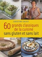 Couverture du livre « 60 grands classiques de la cuisine sans gluten et sans lait » de Christine Calvet aux éditions Thierry Souccar