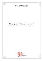 Couverture du livre « Marie et l'Eucharistie » de Daniel Meynen aux éditions Edilivre