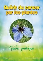 Couverture du livre « Guérir du cancer par les plantes ; guide pratique » de Philippe Maze aux éditions La Copardiere