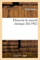 Couverture du livre « Elements de sanscrit classique » de Henry Victor aux éditions Hachette Bnf