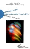 Couverture du livre « La communication organisationnelle en question ; méthodes et méthodologies » de Arlette Bouzon et Vincent Meyer aux éditions Editions L'harmattan