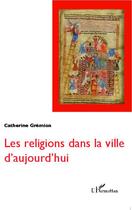 Couverture du livre « Religions dans la ville d'aujourd'hui » de Catherine Gremion aux éditions Editions L'harmattan
