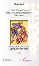 Couverture du livre « Les dentistes américains dans la guerre de sécession ; 1861-1865 (2e édition) » de Xavier Riaud aux éditions L'harmattan