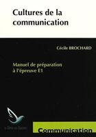 Couverture du livre « Cultures de la communication ; manuel de préparation à l'épreuve E1 » de Cecile Brochard aux éditions Genie Des Glaciers