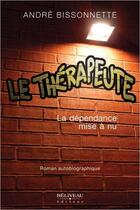 Couverture du livre « Le thérapeute ; la dépendance mise à nu » de Andre Bissonnette aux éditions Beliveau