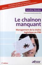 Couverture du livre « Le chaînon manquant ; management de la chaîne logistique en PMI (2e édition) » de Caroline Mondon aux éditions Afnor Editions