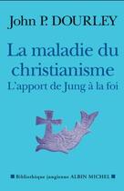 Couverture du livre « La Maladie du christianisme : L'apport de Jung à la foi » de John P. Dourley aux éditions Albin Michel