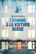 Couverture du livre « L'homme à la voiture bleue » de Sebastien Gendron aux éditions Syros
