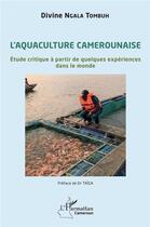 Couverture du livre « L'aquaculture camerounaise : étude critique à partir de quelques expériences dans le monde » de Divine Ngala Tombuh aux éditions L'harmattan