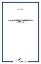 Couverture du livre « Les succulents fruits des Antilles » de Ary Ebroin aux éditions Editions L'harmattan