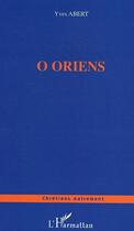 Couverture du livre « O oriens » de Yves Abert aux éditions Editions L'harmattan