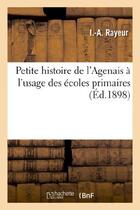 Couverture du livre « Petite histoire de l'Agenais à l'usage des écoles primaires » de Rayeur I.-A. aux éditions Hachette Bnf