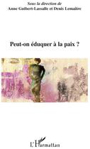 Couverture du livre « Peut-on éduquer la paix ? » de Anne Guibert-Lasalle et Denis Lemaitre aux éditions L'harmattan