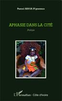 Couverture du livre « Aphasie dans la cité » de Pascal N'Guessan Assoa aux éditions Editions L'harmattan