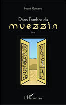 Couverture du livre « Dans l'ombre du muezzin » de Frank Romano aux éditions Editions L'harmattan
