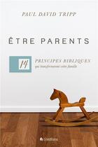 Couverture du livre « Être parents ; 14 principes bibliques qui transformeront votre famille » de Paul Tripp aux éditions Blf Europe