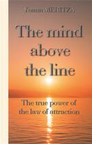 Couverture du livre « The mind above the line ; the true power of the law of attraction » de Yoann Meritza aux éditions Books On Demand