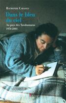 Couverture du livre « Dans le bleu du ciel ; au pays des Tarahumaras, 1976-2001 » de Raymonde Carasco aux éditions Les Peregrines