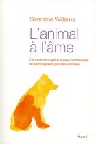 Couverture du livre « L'animal à l'âme ; de l'animal-sujet aux psychothérapies accompagnés par des animaux » de Sandrine Willems aux éditions Seuil