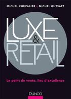 Couverture du livre « Luxe & retail ; le point de vente, lieu d'excellence » de Michel Gutstatz et Michel Chevalier aux éditions Dunod