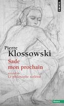 Couverture du livre « Sade mon prochain - precede de le philosophe scelerat » de Pierre Klossowski aux éditions Points