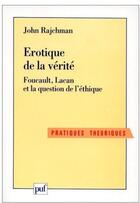 Couverture du livre « Érotique de la vérité ; Foucault, lacan et la question de l'éthique » de Rajchman J aux éditions Puf