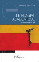 Couverture du livre « Le plagiat académique ; comprendre pour agir » de Michelle Bergadaa aux éditions L'harmattan