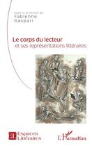 Couverture du livre « Le corps du lecteur et ses représentations littéraires » de Fabienne Gaspari aux éditions L'harmattan