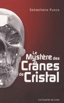 Couverture du livre « Le mystère des crânes de cristal » de Sebastiano Fusco aux éditions Courrier Du Livre