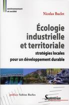 Couverture du livre « Écologie industrielle et territoriale ; stratégies locales pour un développement durable » de Nicolas Buclet aux éditions Pu Du Septentrion