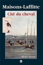 Couverture du livre « Maisons-Laffitte, cité du cheval » de Jacques Barreau aux éditions Editions Sutton