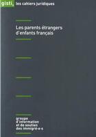 Couverture du livre « Les parents étrangers d'enfants français » de Gisti aux éditions Gisti