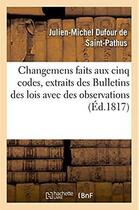 Couverture du livre « Changemens faits aux cinq codes, extraits des bulletins des lois avec des observations » de Dufour De Saint-Path aux éditions Hachette Bnf