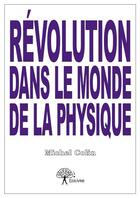 Couverture du livre « Révolution dans le monde de la physique » de Michel Colin aux éditions Edilivre