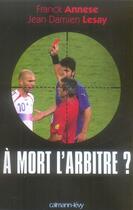Couverture du livre « À mort l'arbitre ? » de Franck Annese et Jean-Damien Lesay aux éditions Calmann-levy