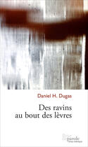 Couverture du livre « Des ravins au bout des levres » de Dugas Daniel aux éditions Editions Prise De Parole