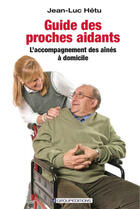 Couverture du livre « Guide des proches aidants : l'accompagnement des aînés à domicile » de Jean-Luc Hetu aux éditions Groupeditions Editeurs