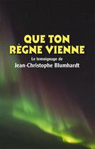 Couverture du livre « Que ton règne vienne » de Jean-Christophe Blumhardt aux éditions Plough